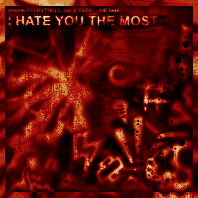 An abstract digital artwork in orange, red, and yellow. The entire work looks as if it would feel gritty and rough. Exclamation points, skulls, and symbols of pain are scattered across the art. Text in the top left corner reads “despite EVERYTHING, out of EVERYONE here I HATE YOU THE MOST.”
