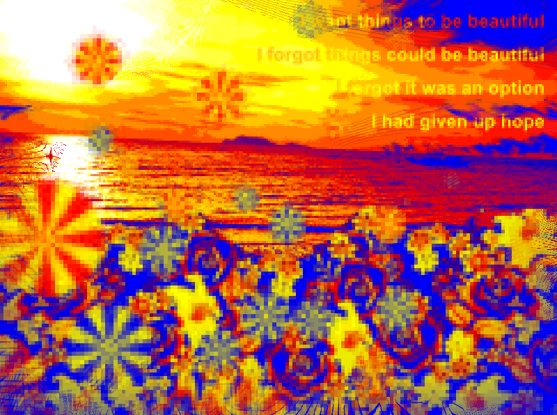 A somewhat pixelated digital art in bright yellow, orange, red, and blue. It depicts a sunny landscape, the Sun high above, and the ocean filled with flowers down below. The text in the corner reads “I want things to be beautiful / I forgot things could be beautiful / I forgot it was an option / I had given up hope”